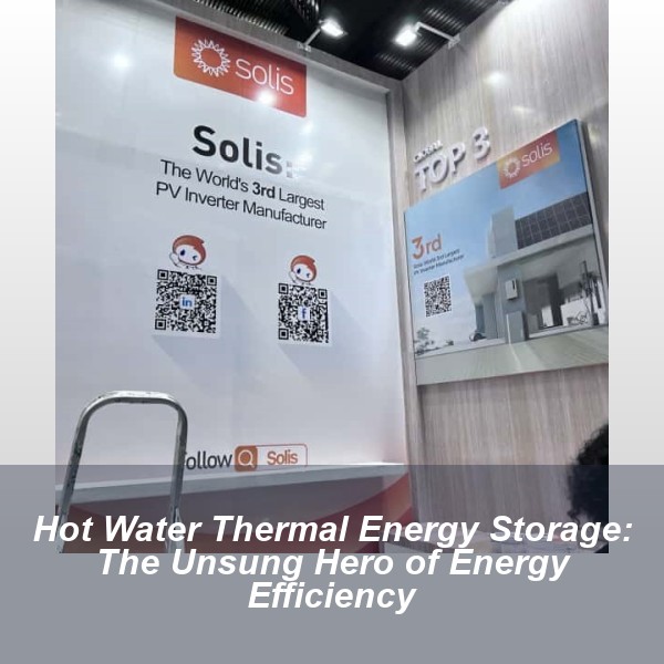 Hot Water Thermal Energy Storage: The Unsung Hero of Energy Efficiency